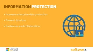 INFORMATION PROTECTION
• Increase enterprise data protection
• Prevent data loss
• Enable secured collaboration
 