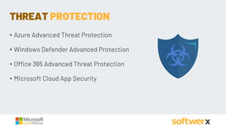 • Azure Advanced Threat Protection
• Windows Defender Advanced Protection
• Office 365 Advanced Threat Protection
• Microsoft Cloud App Security
THREAT PROTECTION
 