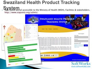    Web based portal accessible to the Ministry of Health (MOH), Facilities & stakeholders.
    http://www.siapsmis.org/szlmis/
 