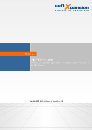 PDF-Formulare
Vorteile und Einsatzmöglichkeiten von elektronischen Formularen
im PDF-Format
White Paper
Copyright 2002-2009 soft Xpansion GmbH & Co. KG
 
