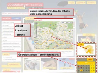 Zusätzliches Auffinden der Inhalte  über Lokalisierung Übersichtlichere Termindatenbank Artikel Locations Termine 