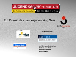 Ein Projekt des Landesjugendring Saar und den saarländischen Kreisen und dem Regionalverband Saarbrücken Gefördert von: 