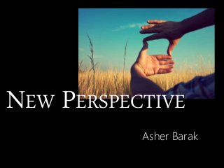 NEW PERSPECTIVE
Asher Barak
 