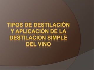 TIPOS DE DESTILACIÓN Y APLICACIÓN DE LA DESTILACION SIMPLE DEL VINO 
