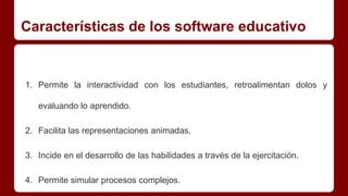 Características de los software educativo 
1. Permite la interactividad con los estudiantes, retroalimentan dolos y 
evalu...