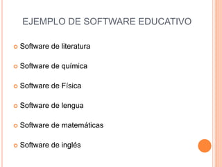 EJEMPLO DE SOFTWARE EDUCATIVO
 Software de literatura
 Software de química
 Software de Física
 Software de lengua
 Software de matemáticas
 Software de inglés
 