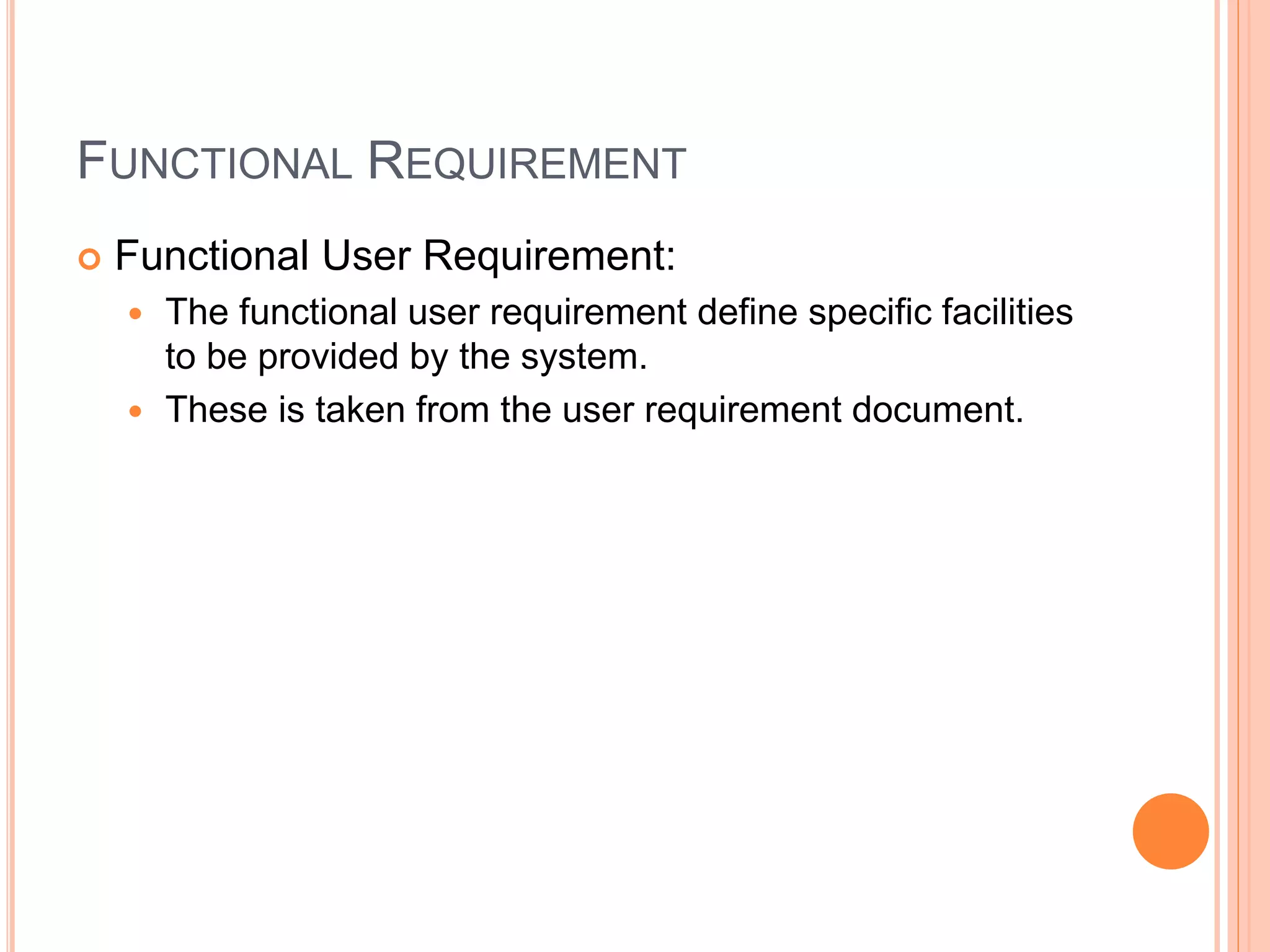 FUNCTIONAL REQUIREMENT
 Functional User Requirement:
 The functional user requirement define specific facilities
to be provided by the system.
 These is taken from the user requirement document.
 