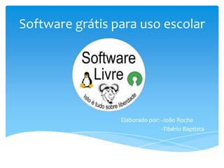 Software grátis para uso escolar




                 Elaborado por: -João Rocha
                                -Tibério Baptista
 