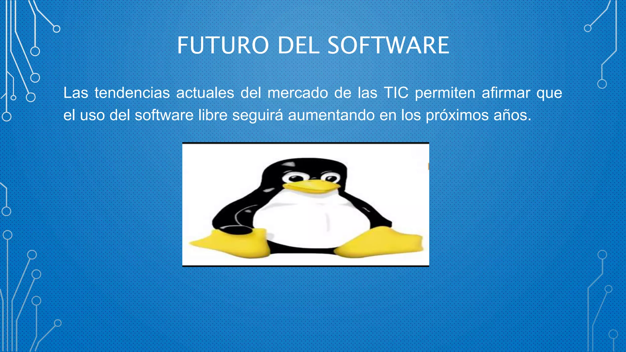 FUTURO DEL SOFTWARE
Las tendencias actuales del mercado de las TIC permiten afirmar que
el uso del software libre seguirá aumentando en los próximos años.
 