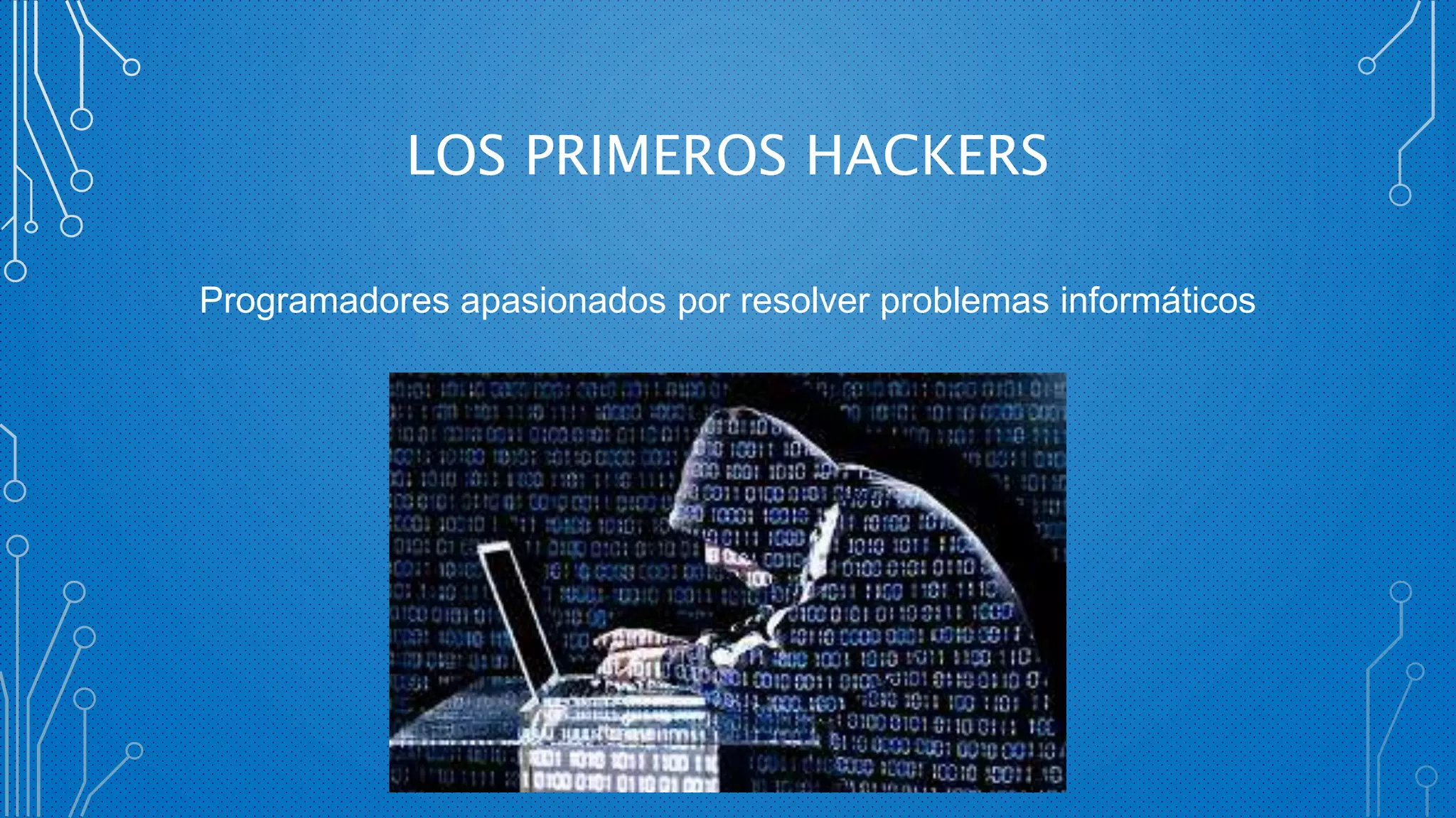 LOS PRIMEROS HACKERS
Programadores apasionados por resolver problemas informáticos
 