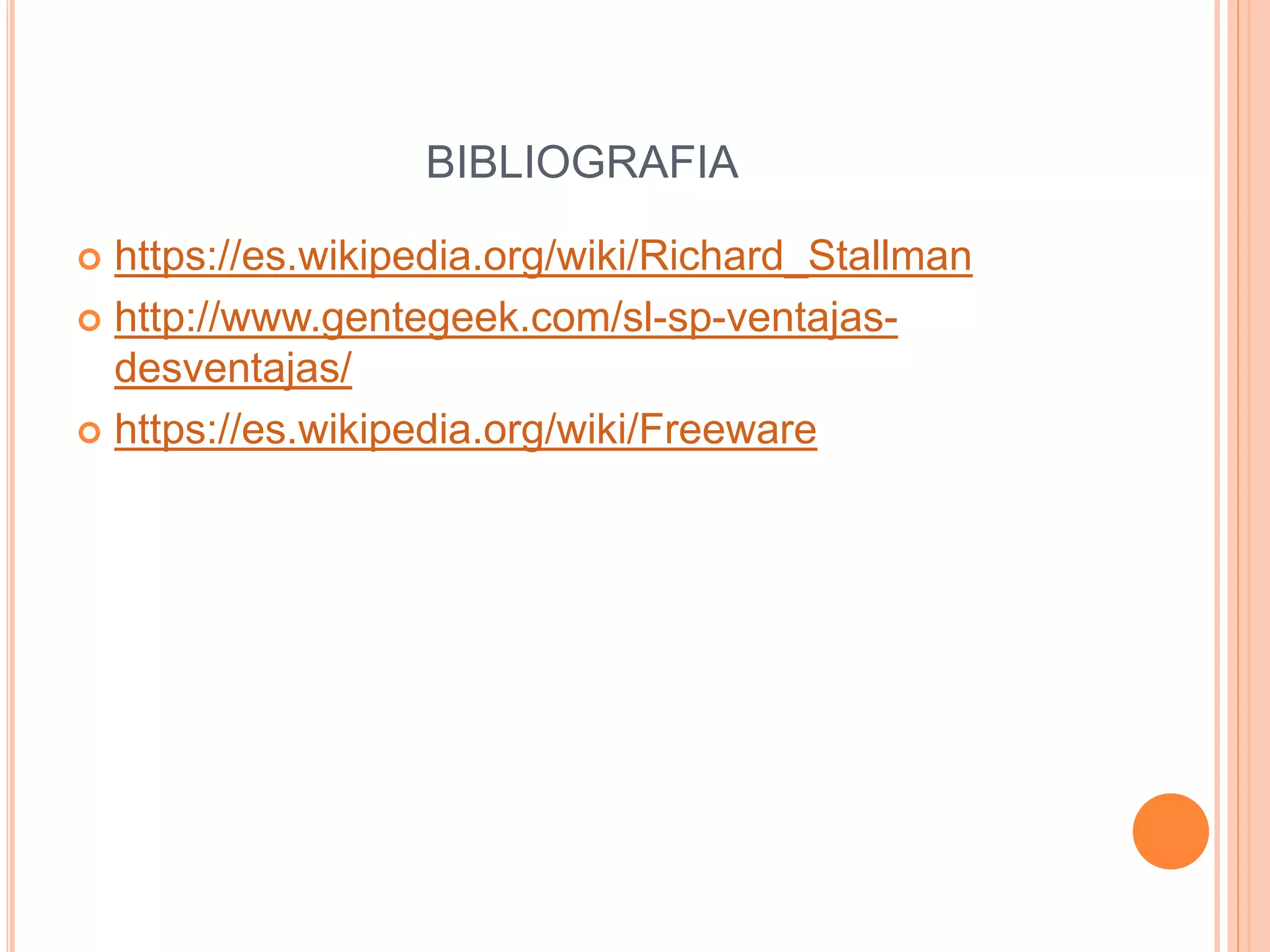 BIBLIOGRAFIA
 https://es.wikipedia.org/wiki/Richard_Stallman
 http://www.gentegeek.com/sl-sp-ventajas-
desventajas/
 https://es.wikipedia.org/wiki/Freeware
 