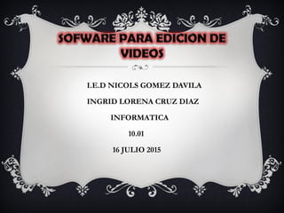 I.E.D NICOLS GOMEZ DAVILA
INGRID LORENA CRUZ DIAZ
INFORMATICA
10.01
16 JULIO 2015
 