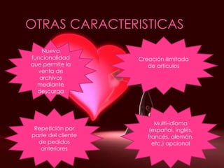 Creación ilimitada de artículos Nueva funcionalidad que permite la venta de archivos mediante descarga Multi-idioma (español, inglés, francés, alemán, etc.) opcional Repetición por parte del cliente de pedidos anteriores OTRAS CARACTERISTICAS