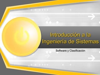 Introducción a la
Ingeniería de Sistemas
Software y Clasificación
 