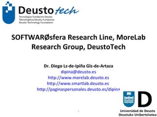 SOFTWARØsfera Research Line, MoreLab Research Group, DeustoTech Dr. Diego Lz-de-Ipiña Glz-de-Artaza [email_address] http://www.morelab.deusto.es http://www.smartlab.deusto.es   http://paginaspersonales.deusto.es/dipina 
