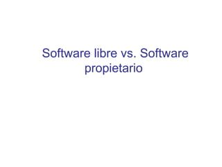 Software libre vs. Software
propietario
 