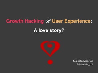 Marcella Missirian
@Marcella_UX
Growth Hacking & User Experience:
A love story?
 