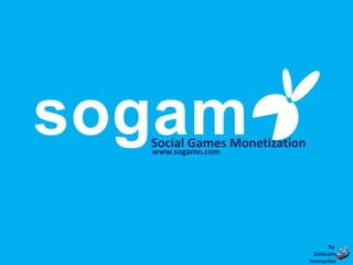 Social Games Monetization
www.sogamo.com




                                         By
                                   ZelRealm
                    Social Game Monetization
                                 Interactive
 