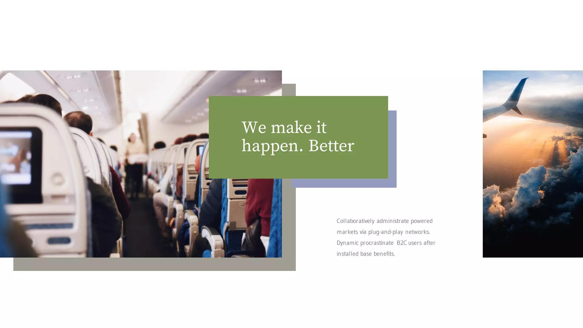 Collaboratively administrate powered
markets via plug-and-play networks.
Dynamic procrastinate B2C users after
installed base benefits.
We make it
happen. Better
 