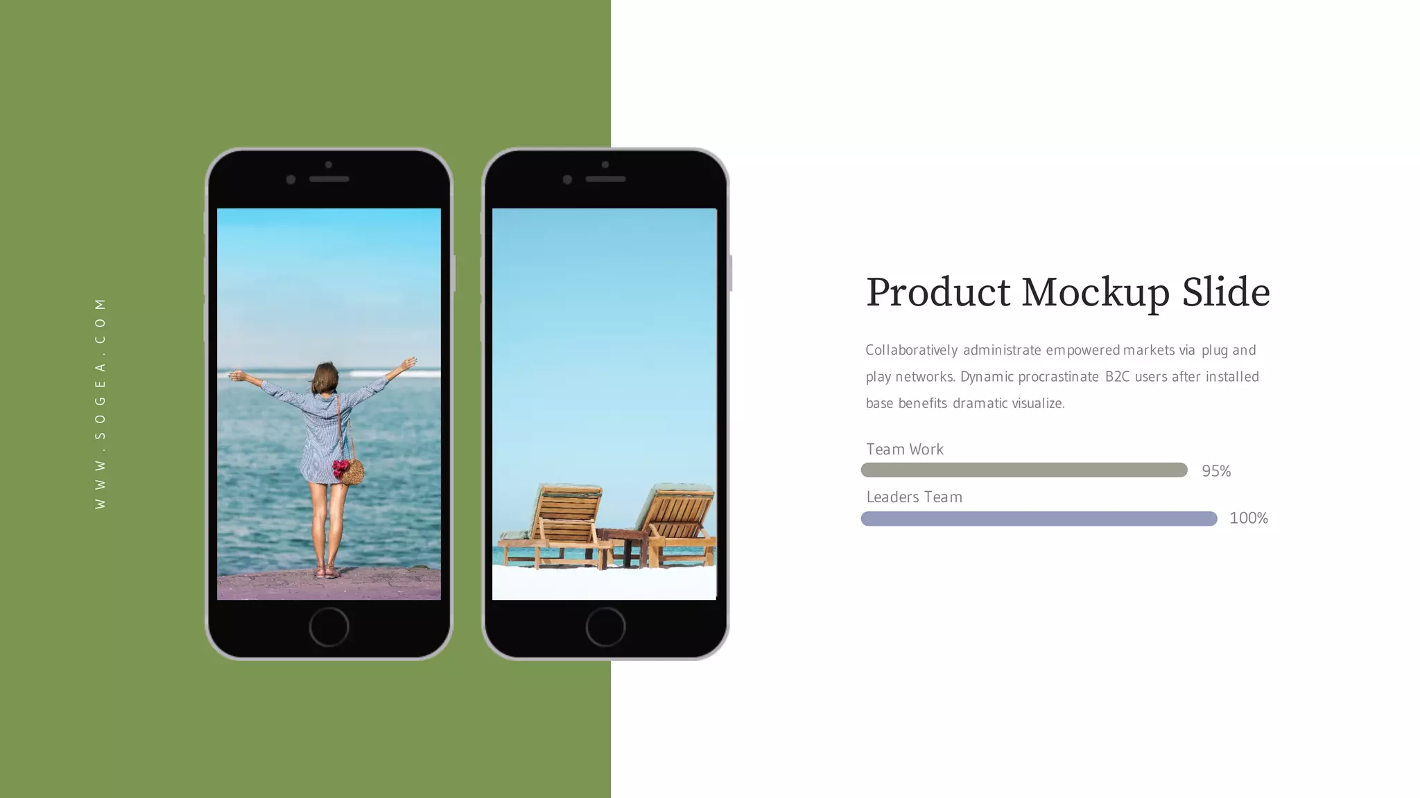 WWW.SOGEA.COM
Collaboratively administrate empowered markets via plug and
play networks. Dynamic procrastinate B2C users after installed
base benefits dramatic visualize.
Team Work
95%
Leaders Team
100%
Product Mockup Slide
 