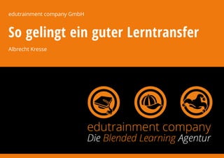 edutrainment company GmbH
So gelingt ein guter Lerntransfer
Albrecht Kresse
 