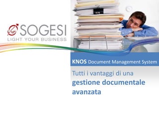KNOS Document Management System
Tutti i vantaggi di una
gestione documentale avanzata
 