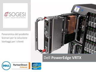 Panoramica del prodotto 
Scenari per la soluzione 
Vantaggi per i clienti 
Dell PowerEdge VRTX 
 