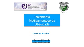 Tratamento
Medicamentoso da
Obesidade
Dolores Pardini
dolorespardini.com.br
dolorespardini.com.br
 