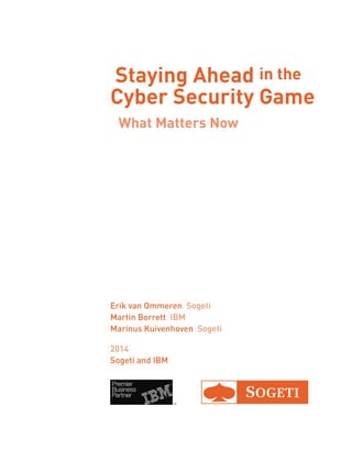 Staying Ahead in the 
Cyber Security Game 
What Matters Now 
Erik van Ommeren Sogeti 
Martin Borrett IBM 
Marinus Kuivenhoven Sogeti 
2014 
Sogeti and IBM 
 