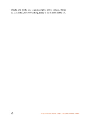 of data, and not be able to gain complete access with one break-in. 
Meanwhile, you’re watching, ready to catch them in the act. 
58 Staying ahead in the cyber security game 
 