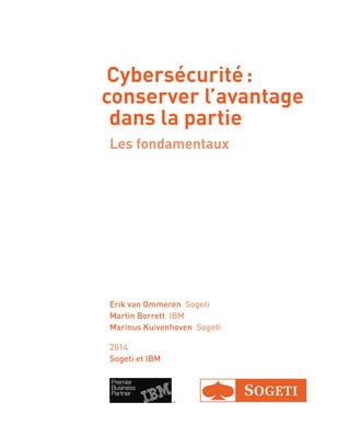 Cybersécurité :
conserver l’avantage
dans la partie
Les fondamentaux
Erik van Ommeren  Sogeti
Martin Borrett  IBM
Marinus Kuivenhoven  Sogeti
2014
Sogeti et IBM
 