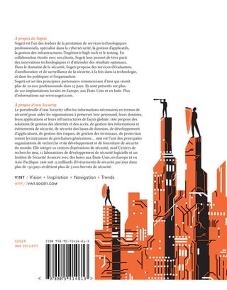 À propos de Sogeti
Sogeti est l’un des leaders de la prestation de services technologiques
professionnels, spécialisé dans la cybersécurité, la gestion d’applicatifs,
la gestion des infrastructures, l’ingénierie high-tech et le testing. En
collaboration étroite avec ses clients, Sogeti leur permet de tirer parti
des innovations technologiques et d’atteindre des résultats optimaux.
Dans le domaine de la sécurité, Sogeti propose des services d’évaluation,
d’amélioration et de surveillance de la sécurité, à la fois dans la technologie,
et dans les politiques et l’organisation.
Sogeti est un des principaux partenaires commerciaux d’ibm qui réunit
plus de 20000 professionnels dans 15 pays. Ils sont présents sur plus
de 100 implantations locales en Europe, aux États-Unis et en Inde. Plus
d’informations sur www.sogeti.com.
À propos d’ibm Security
Le portefeuille d’ibm Security offre les informations nécessaires en termes de
sécurité pour aider les organisations à préserver leur personnel, leurs données,
leurs applications et leurs infrastructures de façon globale. ibm propose des
solutions de gestion des identités et des accès, de gestion des informations et
évènements de sécurité, de sécurité des bases de données, de développement
d’applications, de gestion des risques, de gestion des terminaux, de protection
contre les intrusions de prochaines générations… ibm est l’une des principales
organisations de recherche et de développement et de fourniture de sécurité
du monde. Elle intègre 10 centres d’opérations de sécurité, neuf Centres de
recherche ibm, 11 laboratoires de développement de sécurité logicielle et un
Institut de Sécurité Avancée avec des bases aux États-Unis, en Europe et en
Asie-Pacifique. ibm suit 15 milliards d’évènements de sécurité par jour dans
plus de 130 pays et détient plus de 3000 brevets de sécurité.
vint | Vision • Inspiration • Navigation • Trends
http://vint.sogeti.com
ISBN 978-90-75414-81-3sogeti
ibm security
 