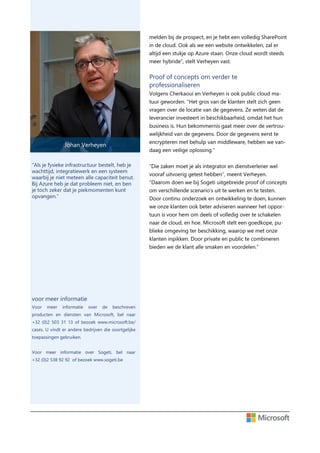 Johan Verheyen

voor meer informatie
Voor

meer

informatie

over

de

beschreven

producten en diensten van Microsoft, bel naar
+32 (0)2 503 31 13 of bezoek www.microsoft.be/
cases. U vindt er andere bedrijven die soortgelijke
toepassingen gebruiken.
Voor meer informatie over Sogeti, bel naar
+32 (0)2 538 92 92 of bezoek www.sogeti.be

 