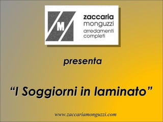 presenta “ I Soggiorni in laminato” www.zaccariamonguzzi.com 