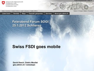 Feierabend Forum SOGI 25.1.2012 Schlieren Swiss FSDI goes mobile David Oesch, Cédric Moullet geo.admin.ch / swisstopo 