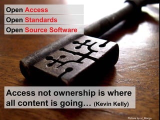 Open  Source Software Picture by ul_Marga Access not ownership is where  all content is going…  (Kevin Kelly) Open  Access Open  Standards 