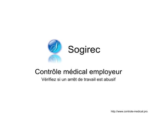 Sogirec

Contrôle médical employeur
 Vérifiez si un arrêt de travail est abusif




                                        http://www.controle-medical.pro
 