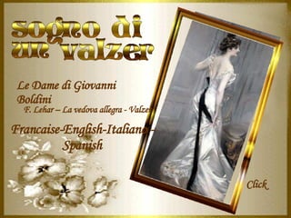 Le Dame di Giovanni Boldini Click F. Lehar – La vedova allegra - Valzer Francaise-English-Italiano - Spanish 