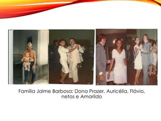 Família Jaime Barbosa: Dona Prazer, Auricélia, Flávio,
netos e Amarildo
 
