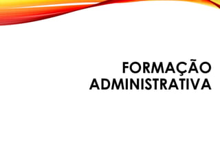 FORMAÇÃO
ADMINISTRATIVA
 