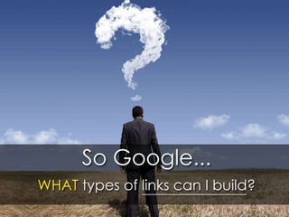 So Google, What kind of Links can I build? #BrightonSEO