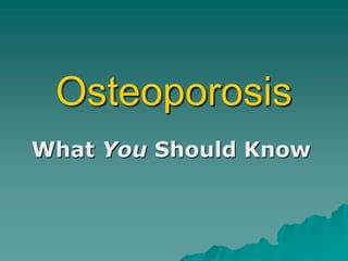 Osteoporosis
What You Should Know
 
