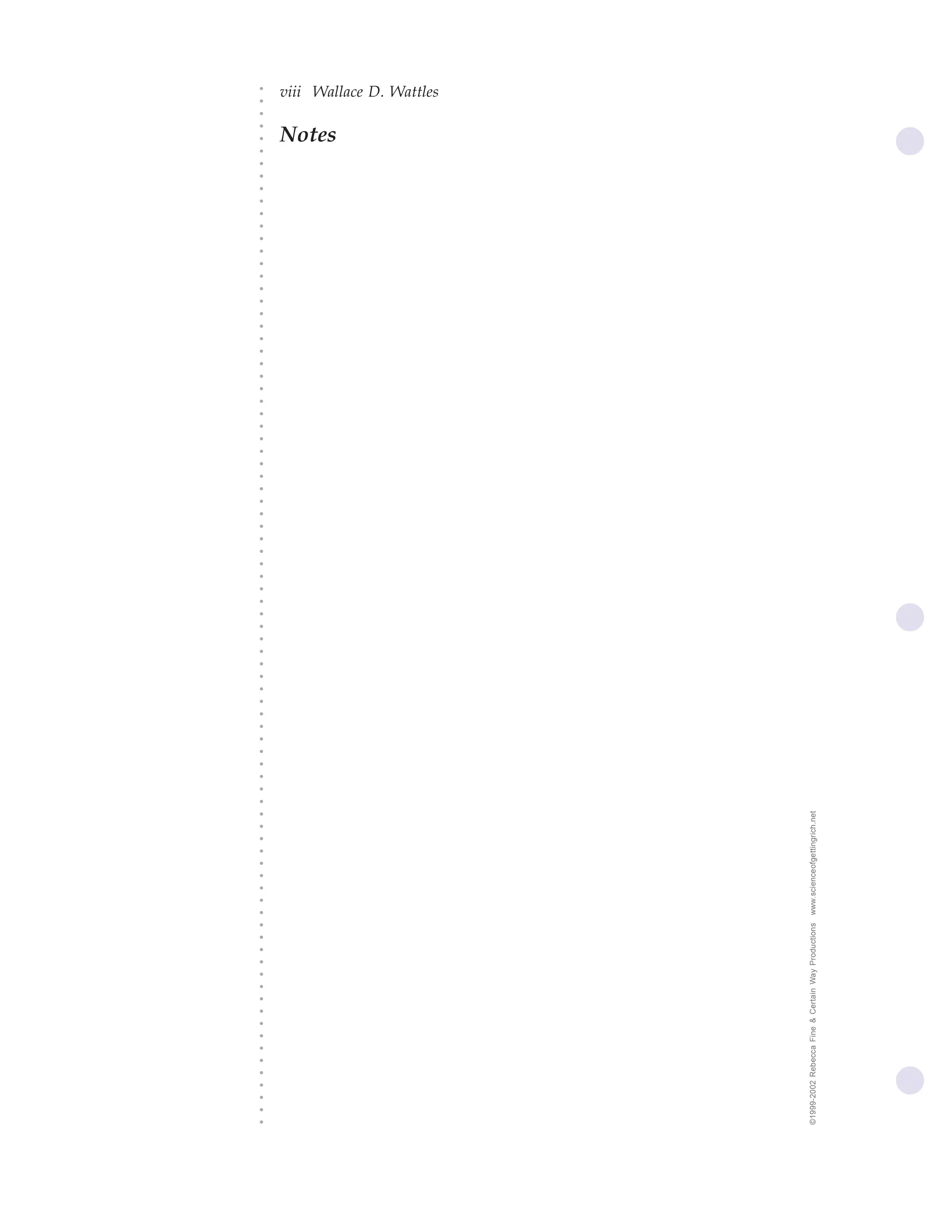 ○   ○   ○   ○   ○   ○   ○   ○   ○   ○   ○   ○   ○   ○   ○   ○   ○   ○   ○   ○   ○   ○   ○   ○   ○   ○   ○   ○   ○   ○   ○   ○   ○   ○   ○   ○   ○   ○   ○   ○   ○   ○   ○   ○   ○   ○   ○   ○   ○   ○   ○   ○   ○   ○   ○   ○   ○   ○   ○   ○   ○   ○   ○   ○   ○   ○   ○   ○   ○   ○   ○   ○   ○   ○   ○   ○   ○   ○   ○    ○   ○   ○   ○             ○
                                                                                                                                                                                                                                                                                                                            Notes
                                                                                                                                                                                                                                                                                                                                         viii Wallace D. Wattles




©1999-2002 Rebecca Fine & Certain Way Productions                   www.scienceofgettingrich.net
 
