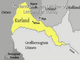 Kúrland(þar sem Litháen og Lettland er núna) 