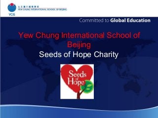 Yew Chung International School of
Beijing
Seeds of Hope Charity
 