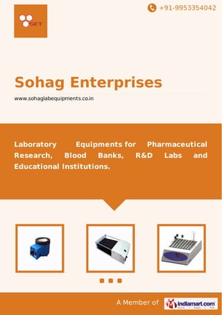 +91-9953354042

Sohag Enterprises
www.sohaglabequipments.co.in

Laboratory
Research,

Equipments for
Blood

Banks,

Pharmaceutical

R&D

Educational Institutions.

A Member of

Labs

and

 