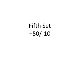 Fifth Set
+50/-10

 