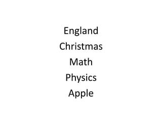 England
Christmas
Math
Physics
Apple

 