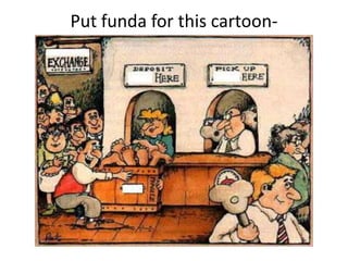 Put funda for this cartoon-

 