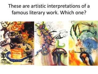 These are artistic interpretations of a
famous literary work. Which one?

 
